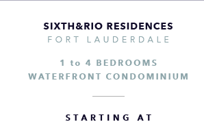 Sixth&Rio Residences, Fort Lauderdale Waterfront New Development - The CJ Mingolelli Team at Douglas Elliman Real Estate