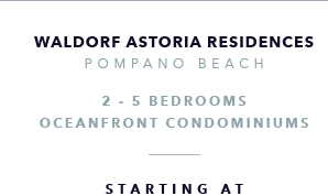 Waldorf Astoria Residences, Pompano Beach Oceanfront New Development - The CJ Mingolelli Team at Douglas Elliman Real Estate